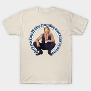 Ain't no fun if the homies can't have none T-Shirt